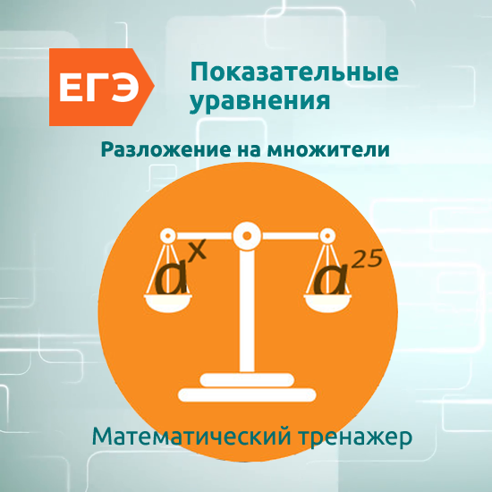 Интерактивный математический тренажер "Показательные равнения,  решаемые разложением на множители"