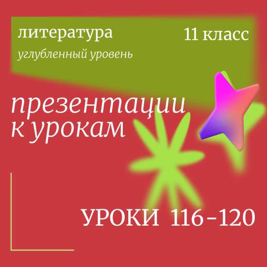 Литература 11 класс (углубленный уровень). Презентации к урокам 116-120