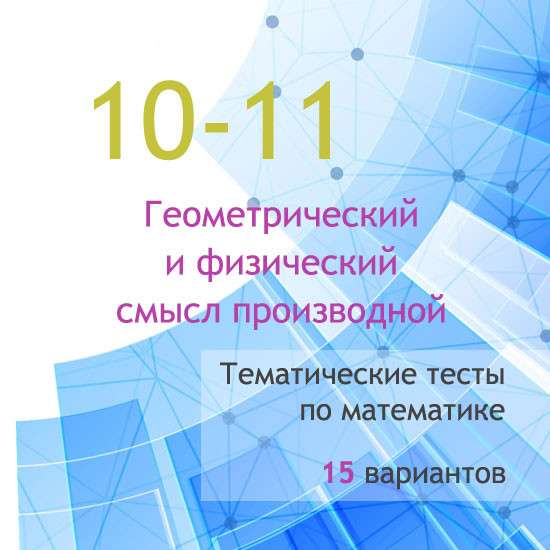 Тематические тесты для 10-11 классов по теме «Геометрический и физический смысл производной»