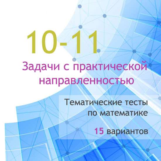 Сборник  тематических тестов для 10-11 классов по теме «Задачи с практической направленностью»