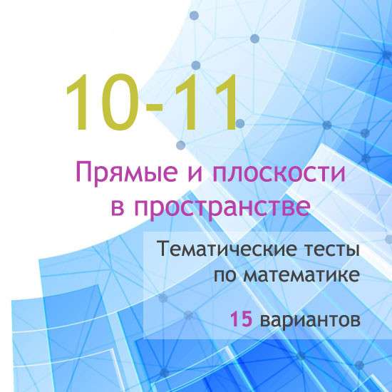 Сборник  тематических тестов для 10-11 классов по теме «Прямые и плоскости в пространстве»