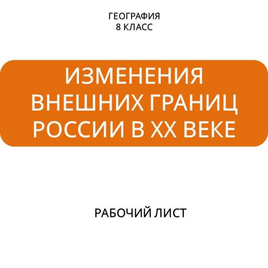 Рабочий лист по географии «Изменения внешних границ России в ХХ веке»