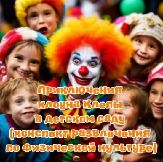 Сценарий развлечения «Приключения клоуна Клёпы в детском саду».