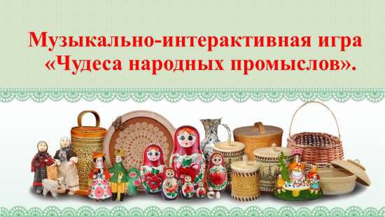 Музыкально-интерактивная игра "Чудеса народных промыслов".