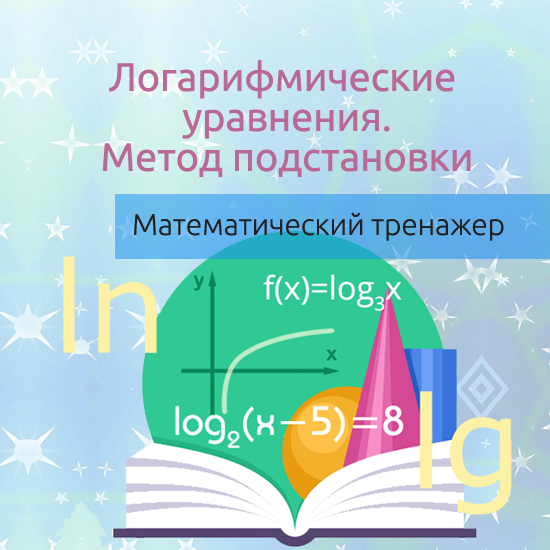 Интерактивный математический тренажер "Логарифмические уравнения, решаемые методом подстановки"