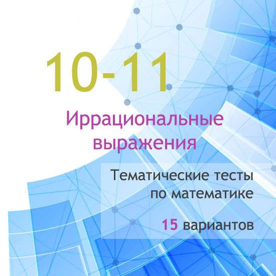 Сборник  тематических тестов для 10-11 классов по теме «Иррациональные выражения».