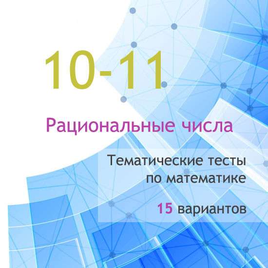 Сборник тематических тестов для 10-11 классов по теме «Рациональные  числа»