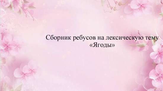 Сборник ребусов на лексическую тему "Ягоды"