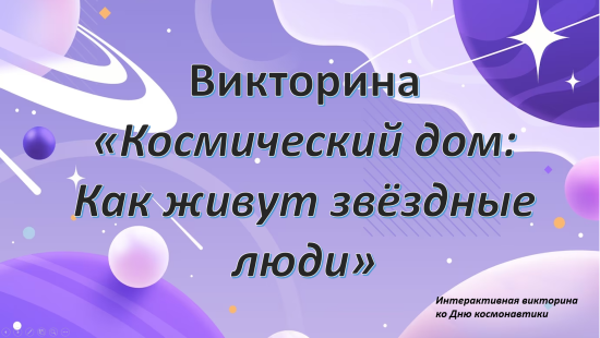 «Космический дом: Как живут звёздные люди» — интерактивная викторина ко Дню космонавтики.