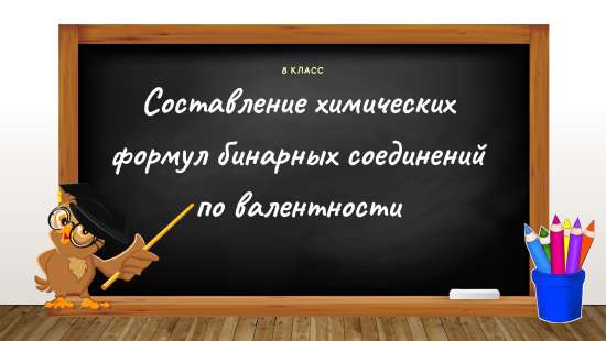 Презентация по химии «Составление химических формул бинарных соединений по валентности»