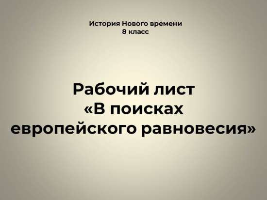 Рабочий лист по истории для 8 класса по теме: «В поисках европейского равновесия»