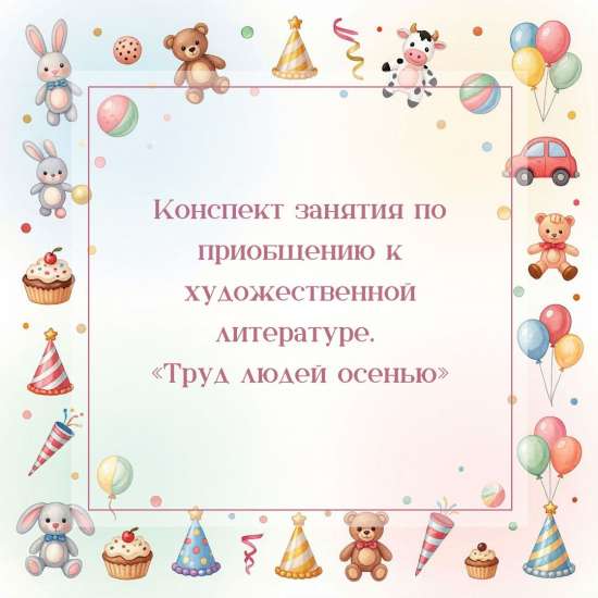 Конспект занятия по приобщению к художественной литературе. «Труд людей осенью»