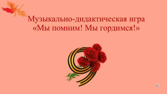Музыкально-дидактическая игра "Мы помним! Мы гордимся!"
