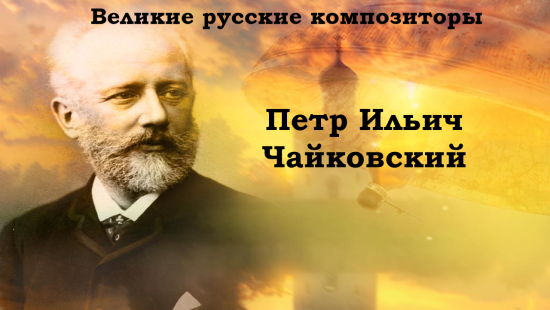 "Великие русские композиторы. Пётр Ильич Чайковский"
