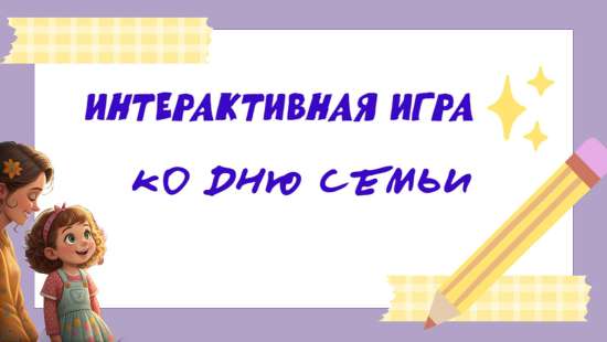 Интерактивная игра ко Дню семьи (15 мая, 8 июля)