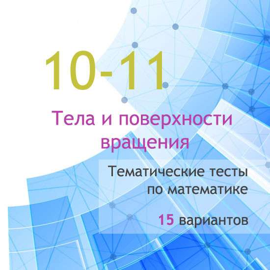 Сборник  тематических тестов для 10-11 классов по теме «Тела и поверхности вращения»
